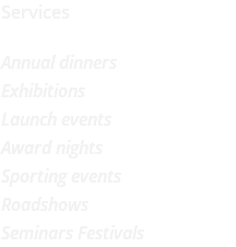 Services Annual dinners Exhibitions Launch events Award nights Sporting events Roadshows Seminars Festivals